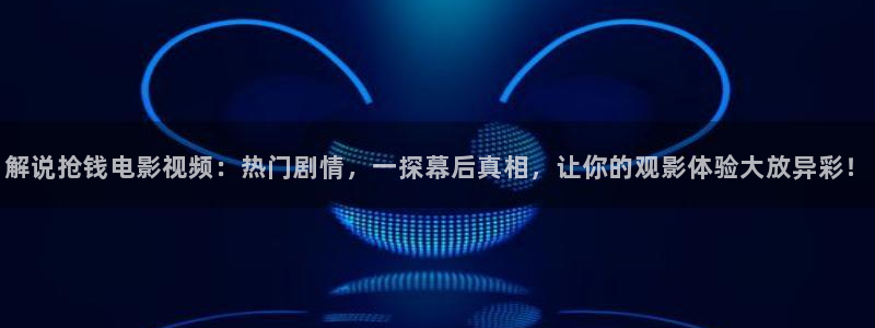 日韩电影秋霞电影：解说抢钱电影视频：热门剧情，一探幕后真相，让你的观影体验大放异彩！