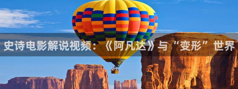 秋霞电影网院午夜：史诗电影解说视频：《阿凡达》与“变形”世界